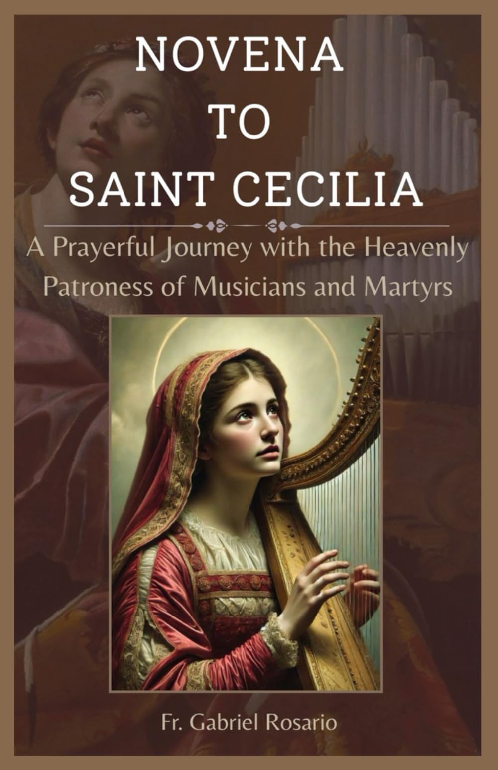 NOVENA TO SAINT CECILIA: A Prayerful Journey with the Heavenly Patroness of Musicians and Martyrs (Christian Books and Devotionals)