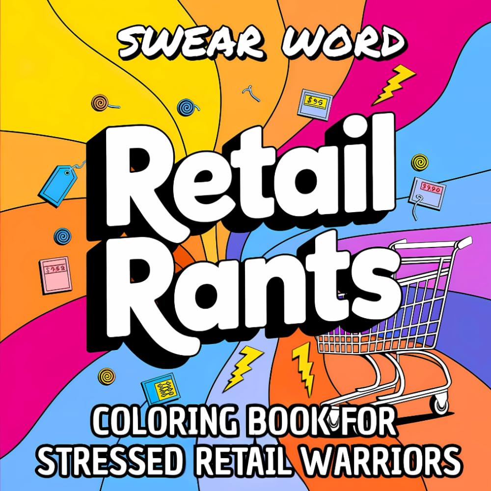 Retail Rants: Swear Word Coloring Book for Adults. Irreverent Phrases to Relieve Stress for Retail Workers. Swearing Away the Day!