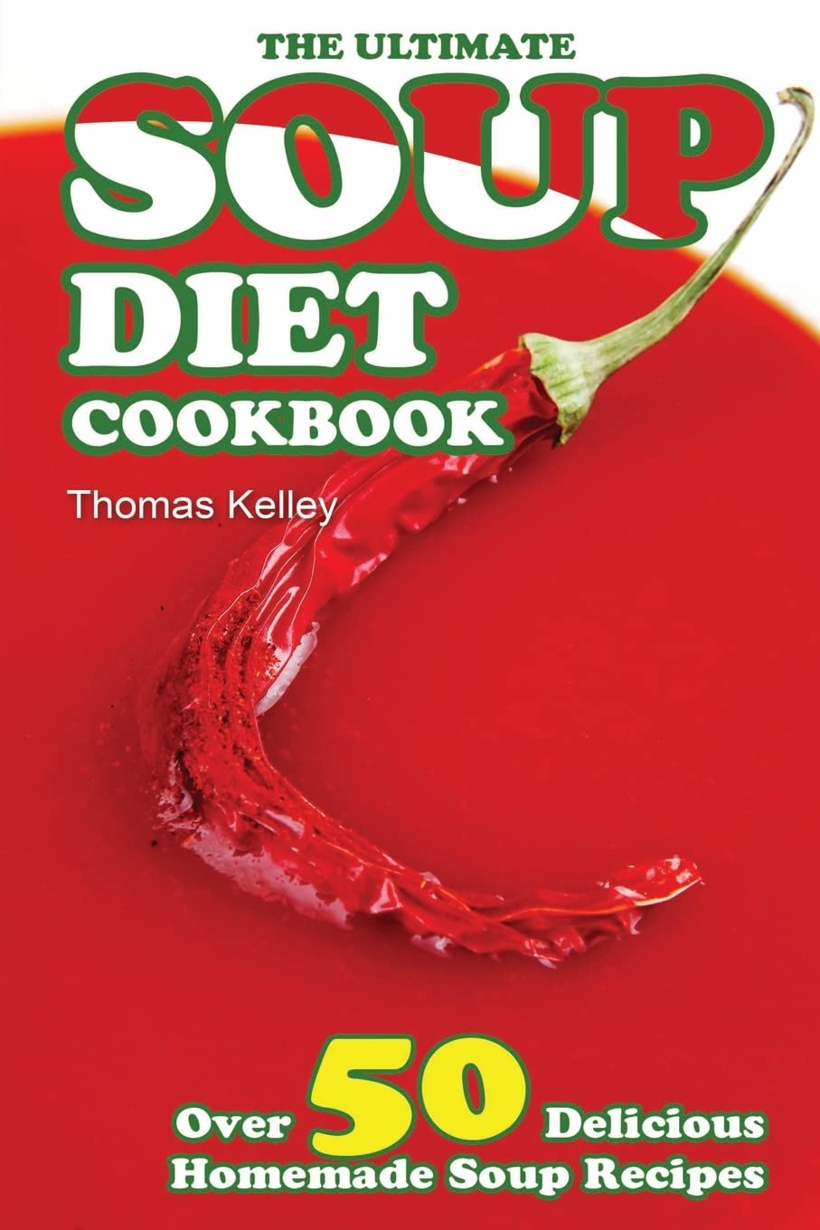 The Ultimate Soup Diet Cookbook: Over 50 Delicious Homemade Soup Recipes