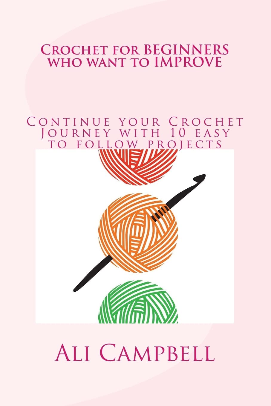 Crochet for Beginners who want to Improve: Continue to Learn to Crochet using UK Crochet Terminology