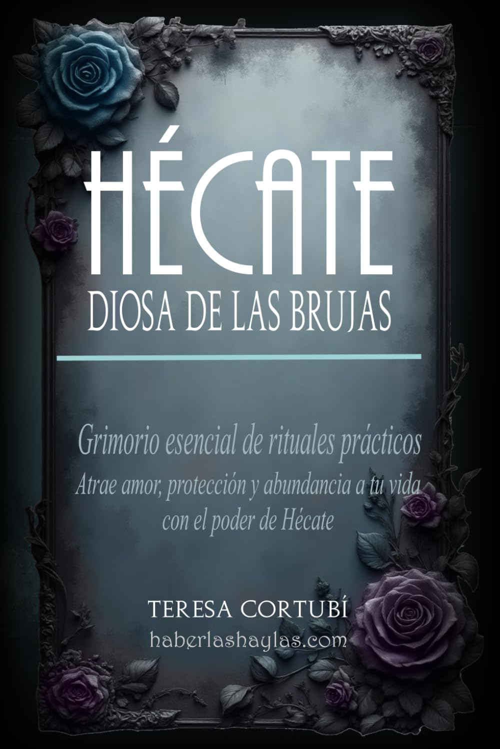 Hécate, Diosa de las Brujas: Grimorio esencial de rituales prácticos. Atrae amor, protección y abundancia a tu vida con el poder de Hécate