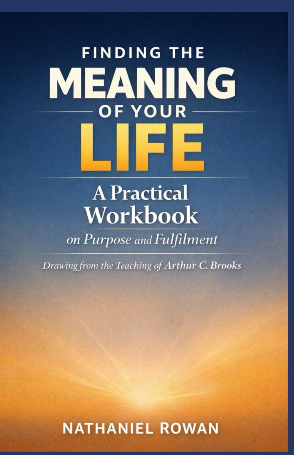 FINDING THE MEANING OF YOUR LIFE: A practical Workbook on Purpose and Fulfilment
