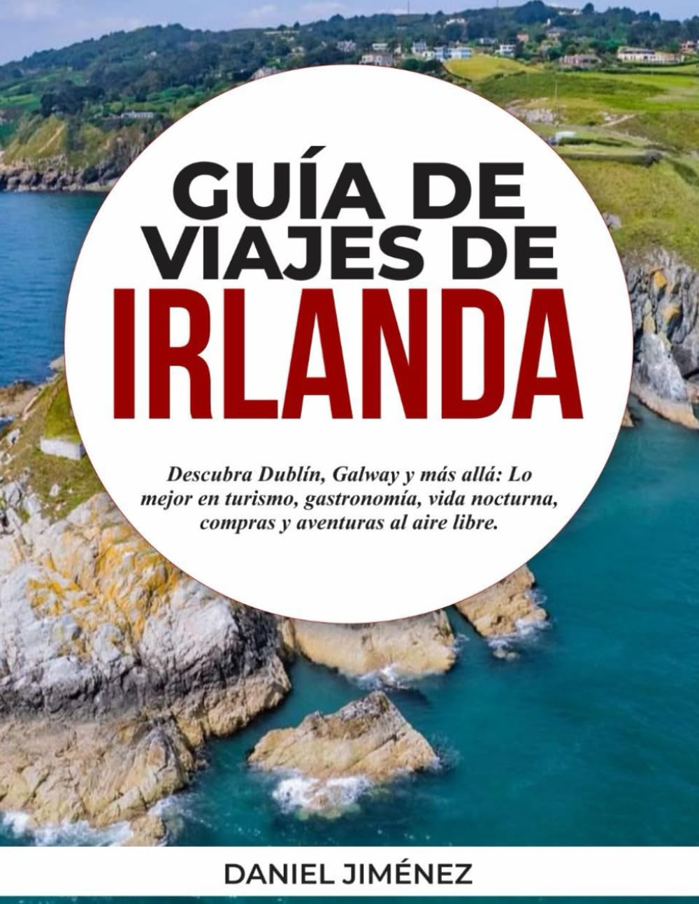 GUÍA DE VIAJES DE IRLANDA: Descubra Dublín, Galway y más allá: lo mejor en turismo, gastronomía, vida nocturna, compras y aventuras al aire libre.