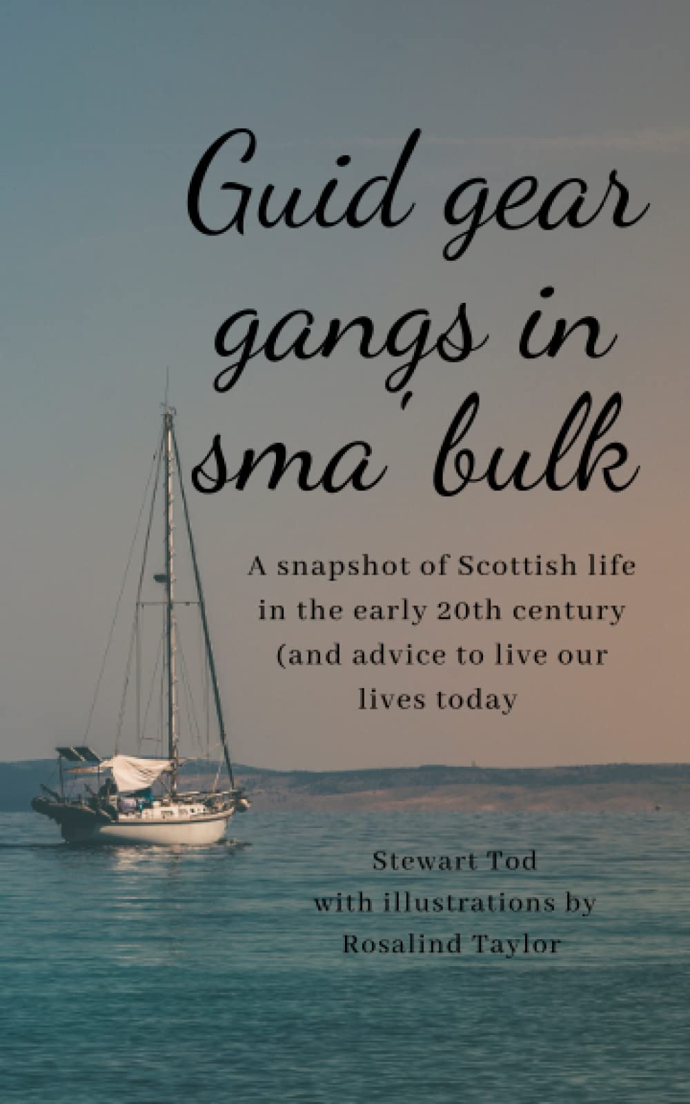 Guid gear gangs in sma' bulk: A snapshot of Scottish life in the early 20th century (and advice to live our lives today)/Scottish history book/Fun ... Scottish life/cute illustrations/fun phrases
