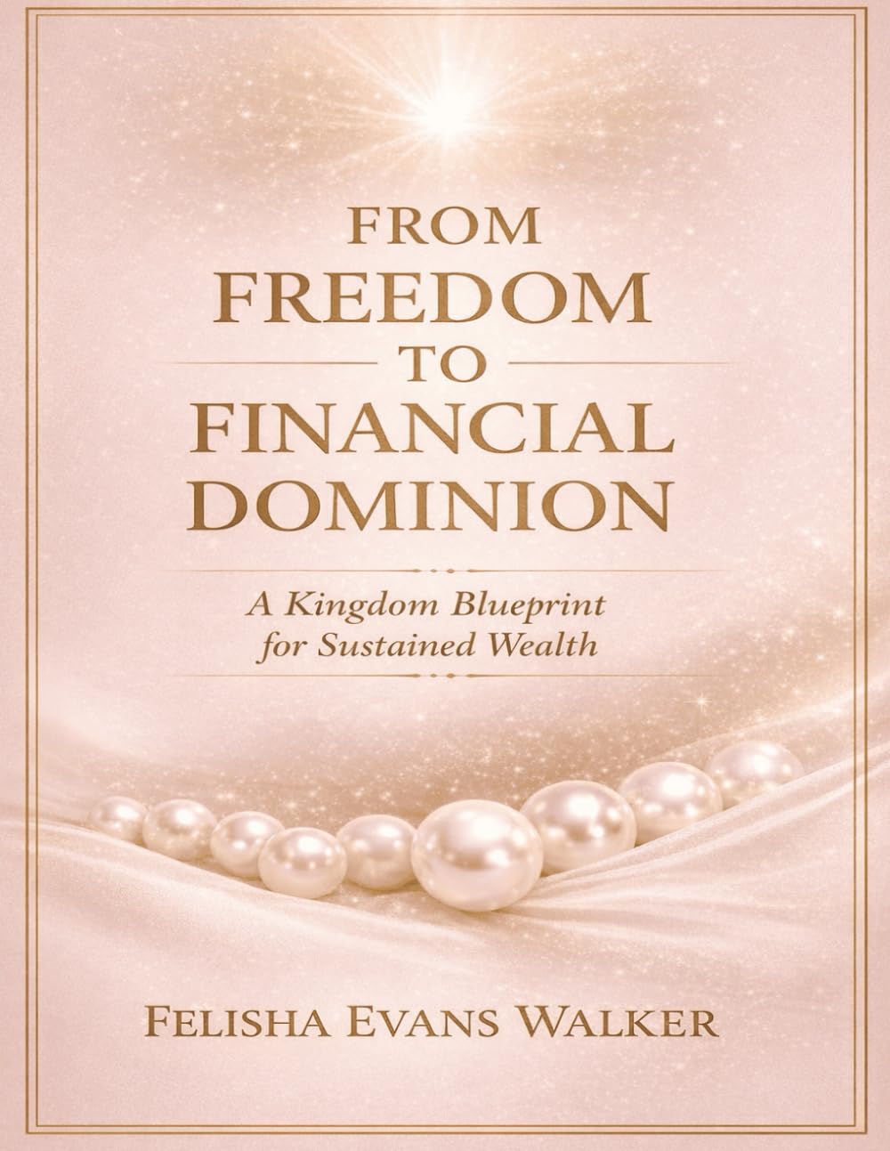 From Freedom To Financial Dominion: A Kingdom Blueprint for Sustained Wealth