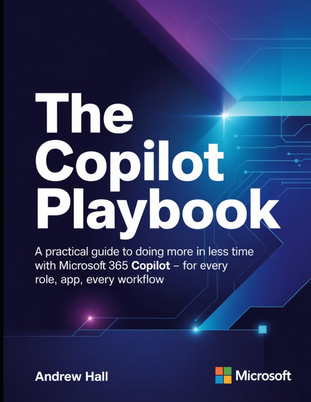 The Copilot Playbook: A Practical Guide to Doing more in less time with Microsoft 365 Copilot - For every role, every app, every workflow