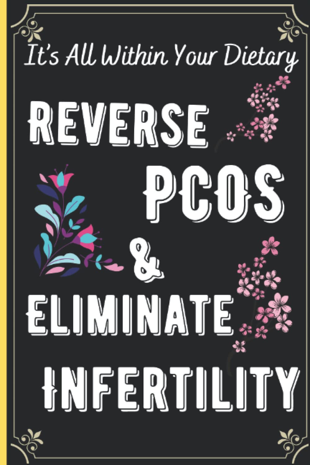 Reverse PCOS & Eliminate Infertility: An Evidence-Based All Natural Approach To Treat Polycystic Ovarian Syndrome and Boost Fertility.