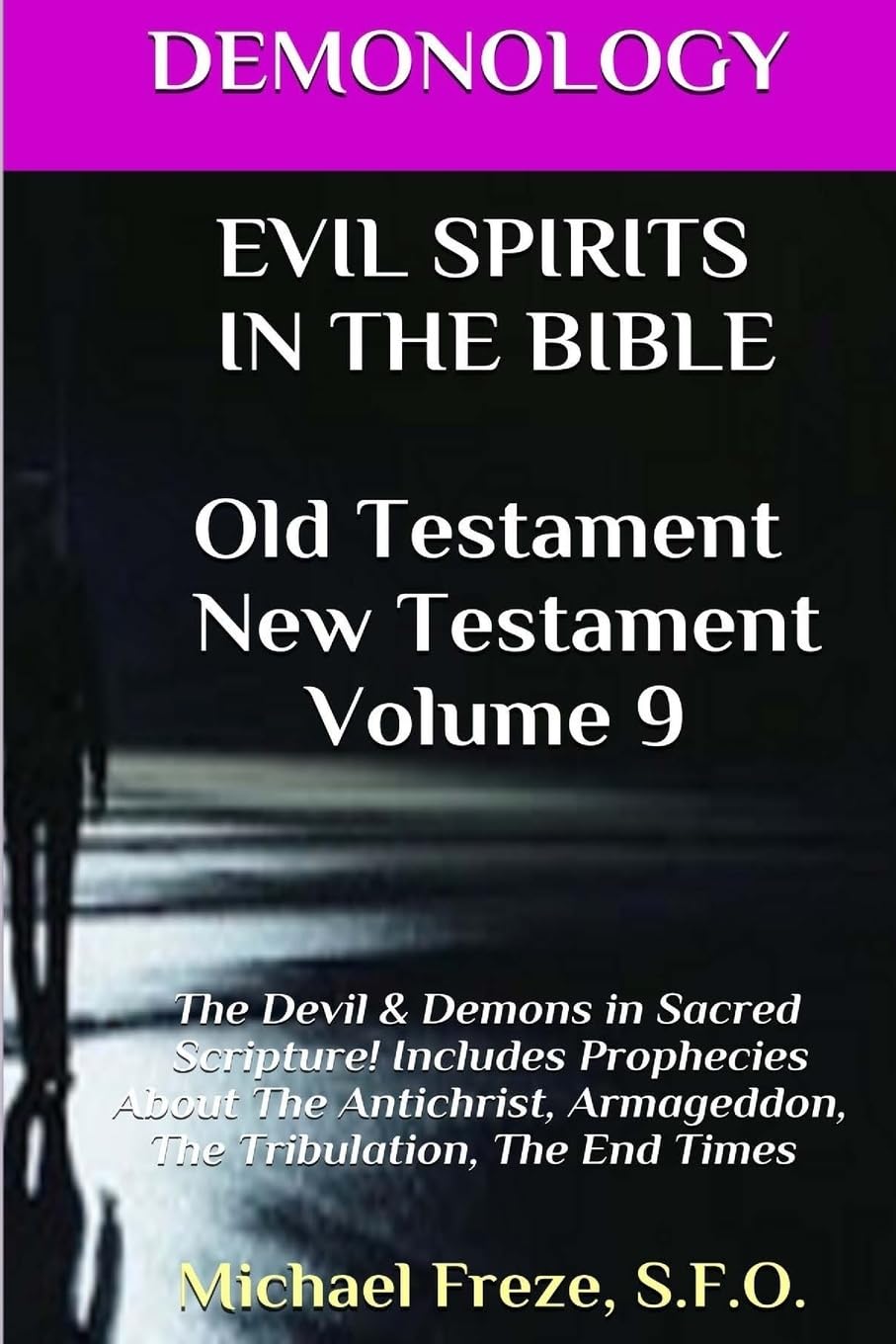 DEMONOLOGY EVIL SPIRITS IN THE BIBLE Old Testament New Testament: Satan, Demons,: Volume 9 (The Demonology Series)