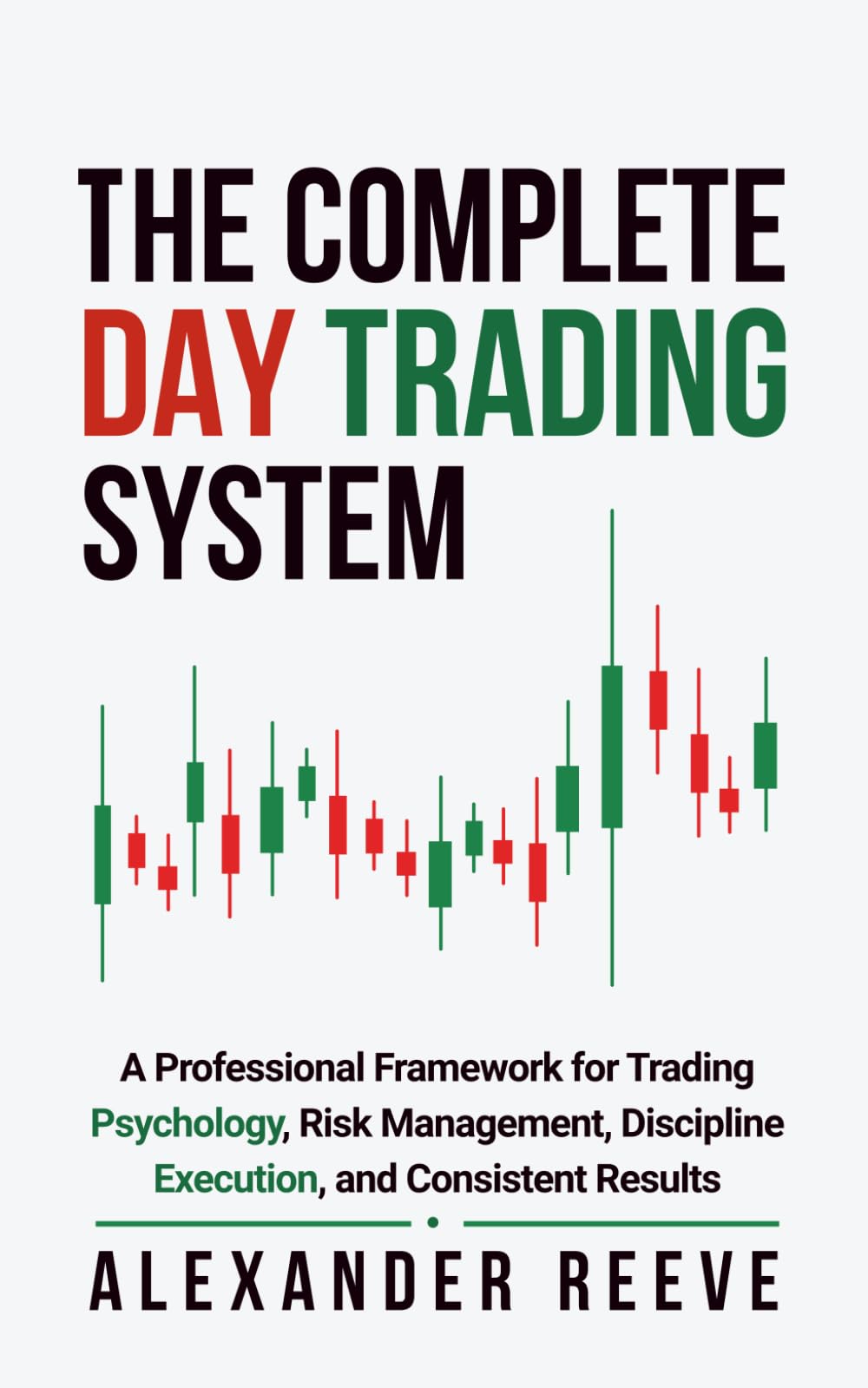 The Complete Day Trading System: A Professional Framework for Trading Psychology, Risk Management, Discipline Execution, and Consistent Results