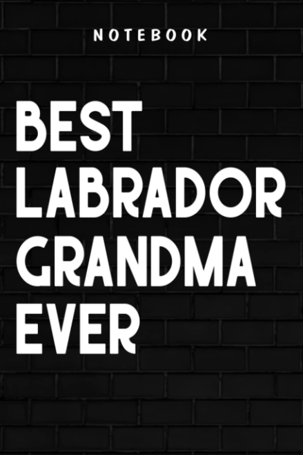 Labrador Grandma - Womens Best Labrador Grandma Ever Funny Family: Goal, Business,Daily Notepad for Men & Women Lined Paper, Work List, Planning, Gym