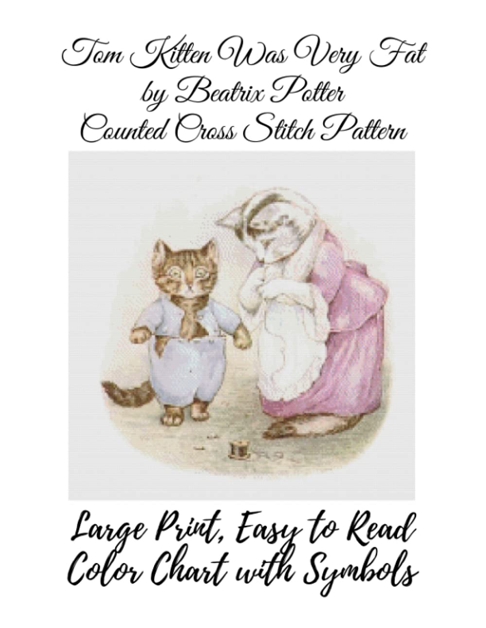 Tom Kitten Was Very Fat by Beatrix Potter Counted Cross Stitch Pattern: Large Print, Easy to Read Color Chart With Symbols, Nursery Cross Stitch Paperback