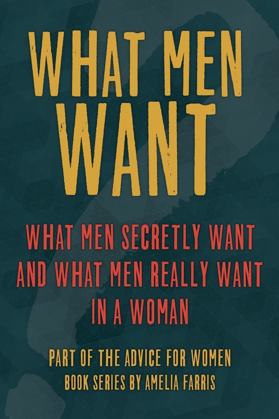 What Men Want: What Men Secretly Want, What Men Really Want In a Woman and How to Make Men Chase You: Volume 3 (Advice For Women)