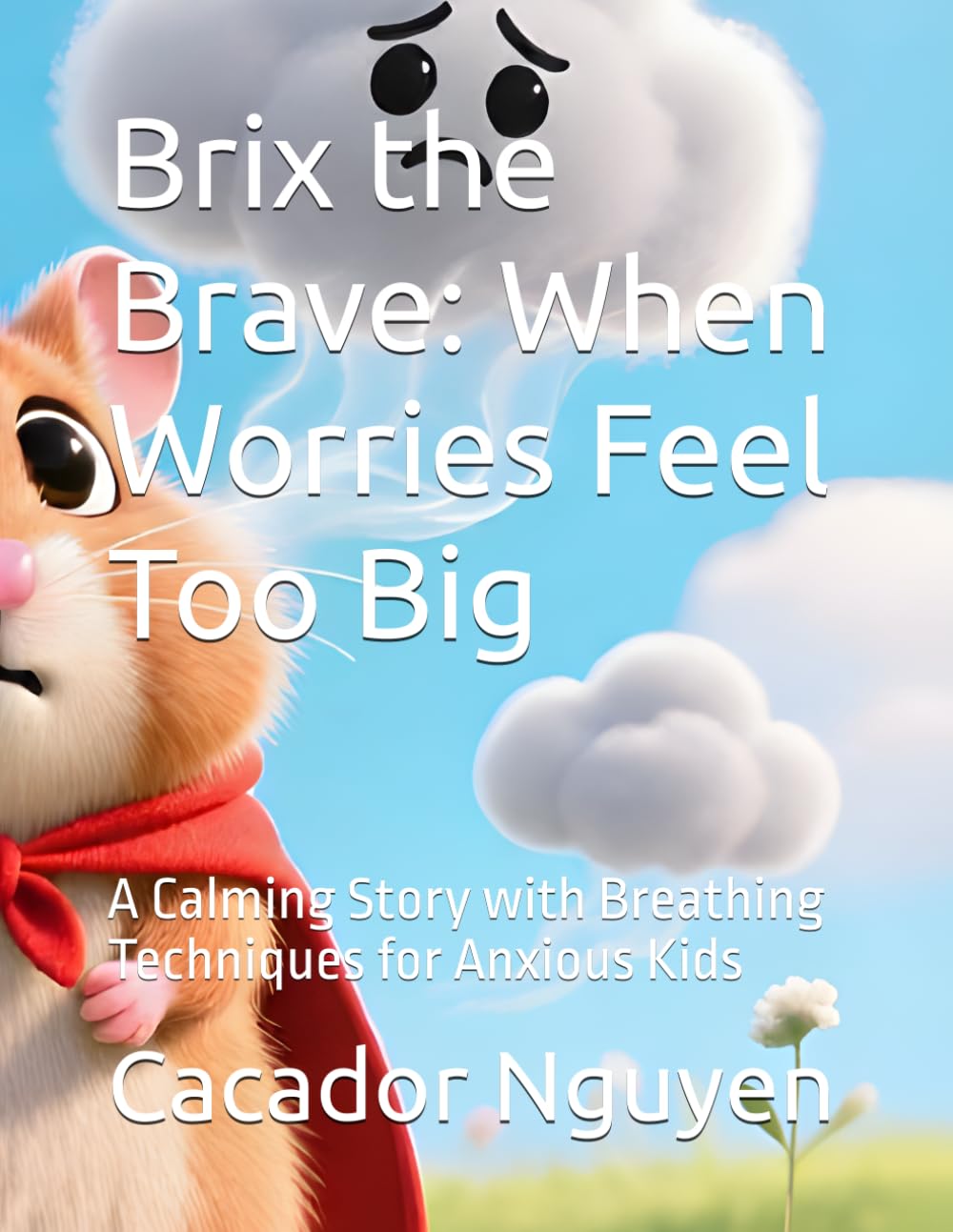 Brix the Brave: When Worries Feel Too Big: A Calming Story with Breathing Techniques for Anxious Kids