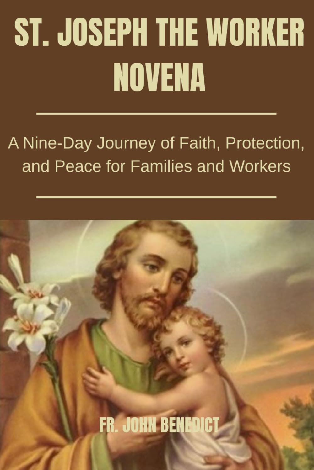 ST. JOSEPH THE WORKER NOVENA: A Nine-Day Journey of Faith, Protection, and Peace for Families and Workers (Catholic novena devotions and prayerbooks)