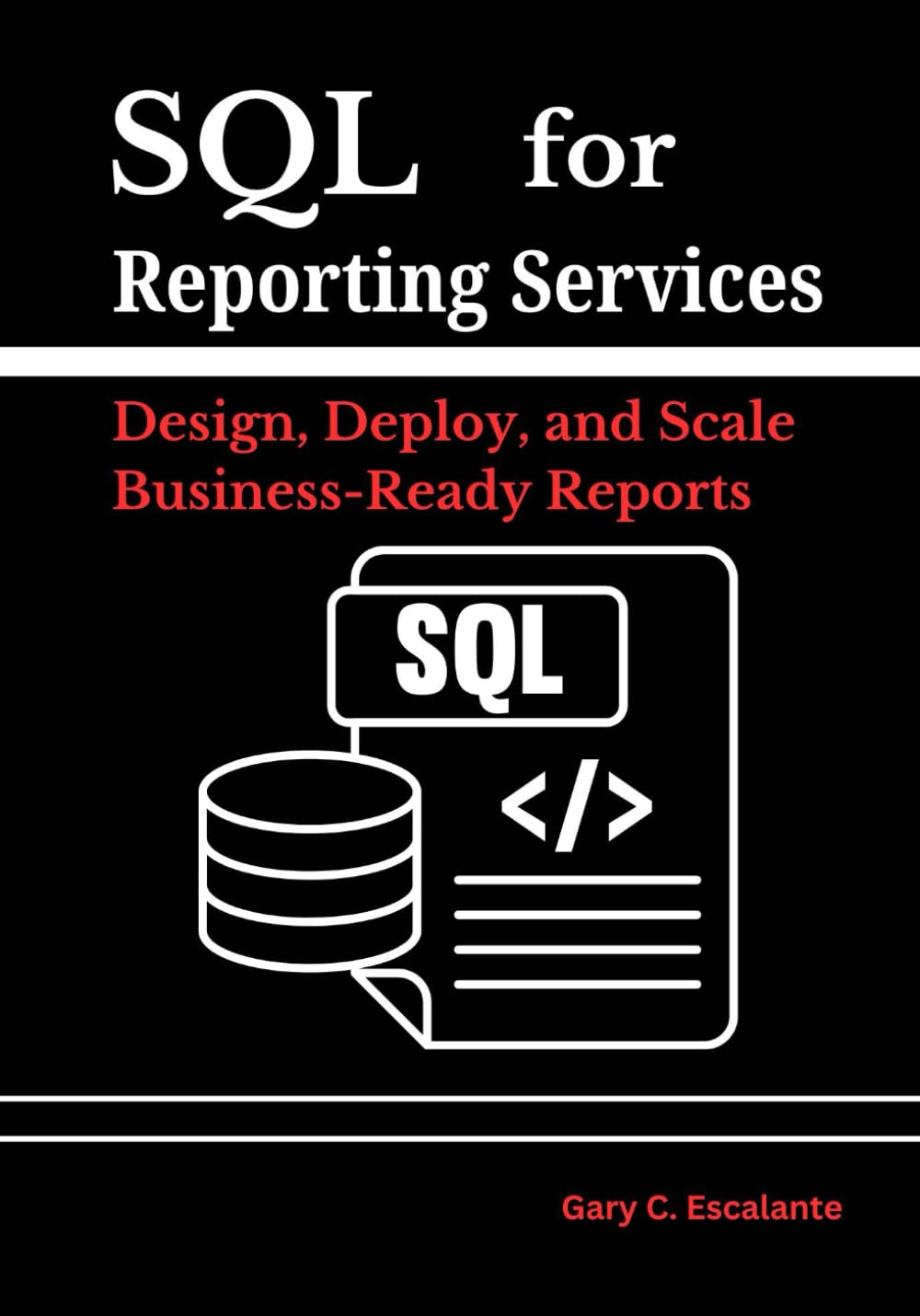 SQL for Reporting Services: Design, Deploy, and Scale Business-Ready Reports: Transform tables into pixel-perfect insights, manage security and subscriptions with ease, and keep performance blazing