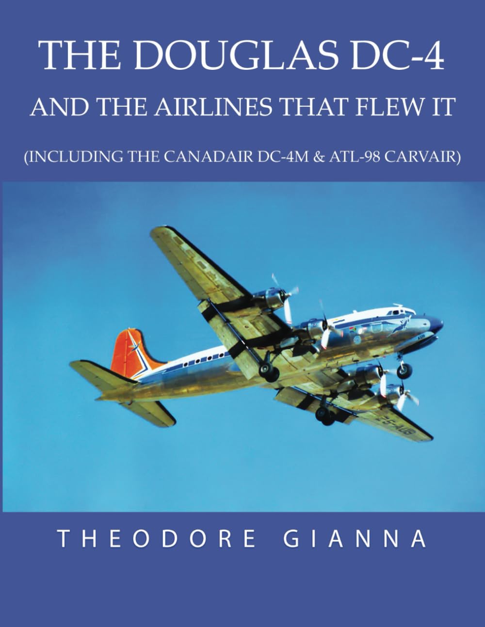 DOUGLAS DC-4: AND THE AIRLINES THAT FLEW IT, (INCLUDING THE CANADAIR DC-4M & ATL-98 CARVAIR)
