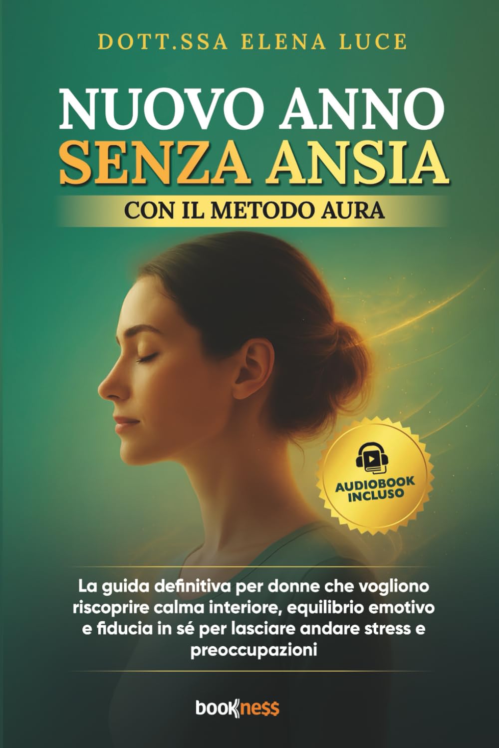 Nuovo Anno Senza Ansia con il Metodo AURA: La guida definitiva per donne che vogliono riscoprire calma interiore, equilibrio emotivo e fiducia in sé per lasciare andare stress e preoccupazioni