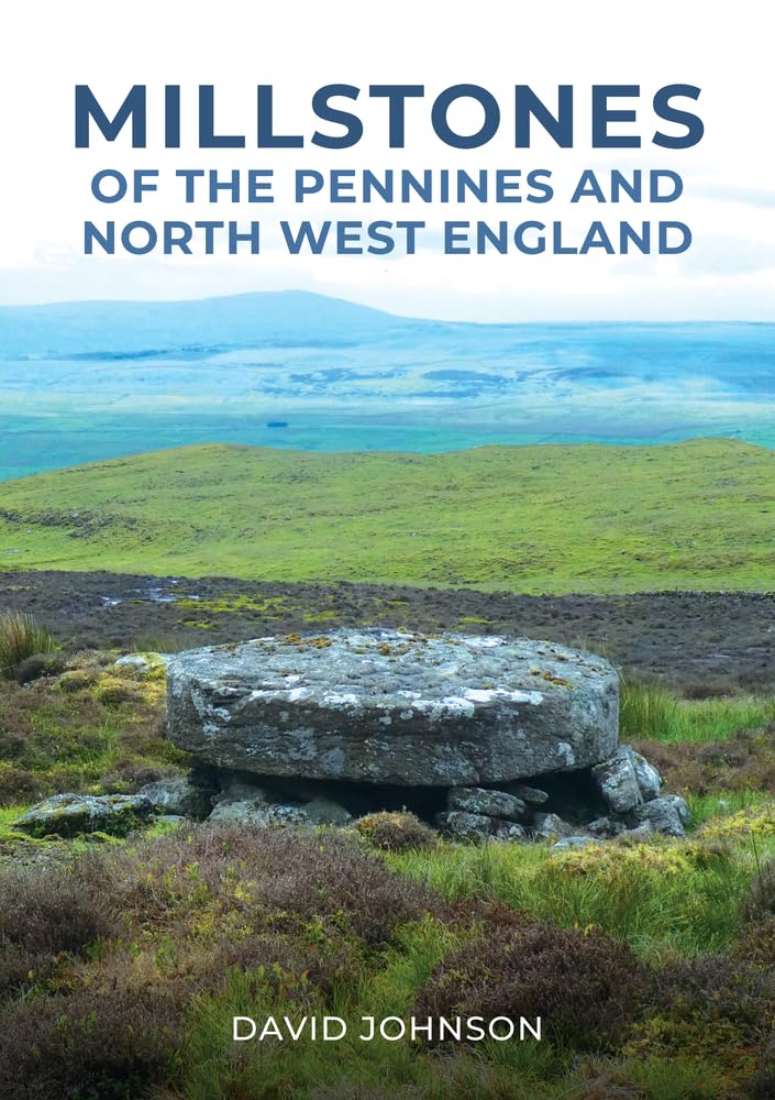 Millstones of the Pennines and North West England by David Johnson (2023, ...