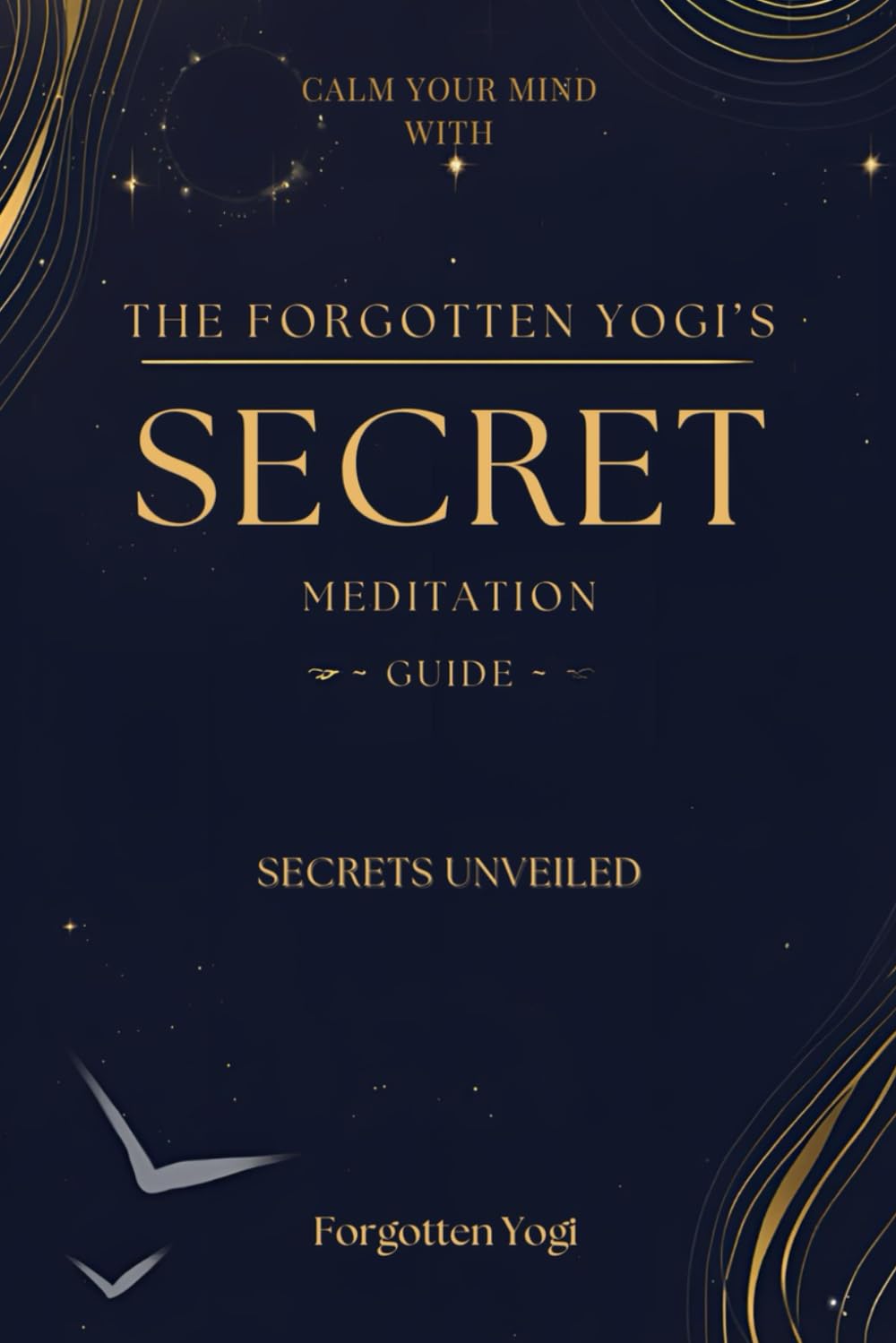 The Forgotten Yogi's Secret Meditation Guide: Calm Your Mind Through 3 Types of Meditation