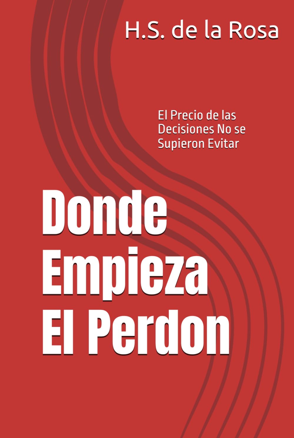 Donde Empieza El Perdon: El Precio de las Decisiones No se Supieron Evitar