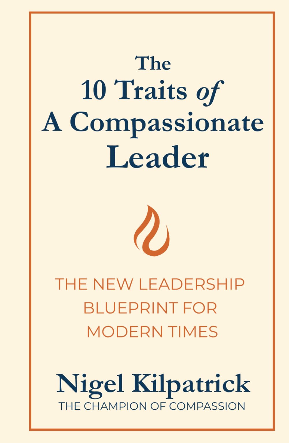 The 10 Traits of A Compassionate Leader: THE NEW LEADERSHIP BLUEPRINT FOR MODERN TIMES