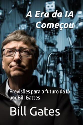 A Era da IA Começou: Previsões para o futuro da IA por Bill Gattes (A Vida com Significado!) (Portuguese Edition)