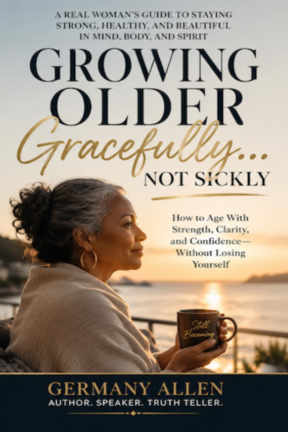 Growing Older Gracefully… Not Sickly: Protecting the Mind, Body, and Spirit While Aging With Peace, Wisdom, and Awareness