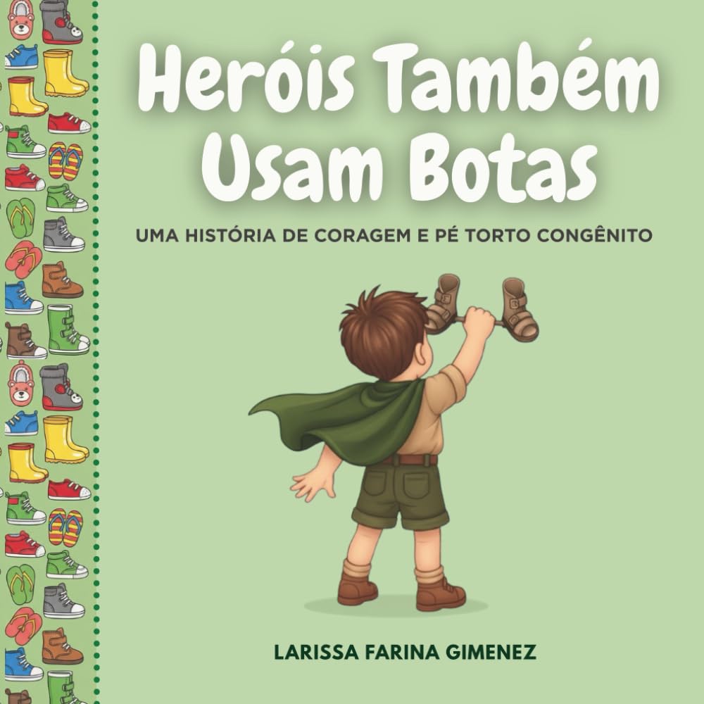 Heróis Também Usam Botas: Uma História de coragem e Pé Torto Congênito