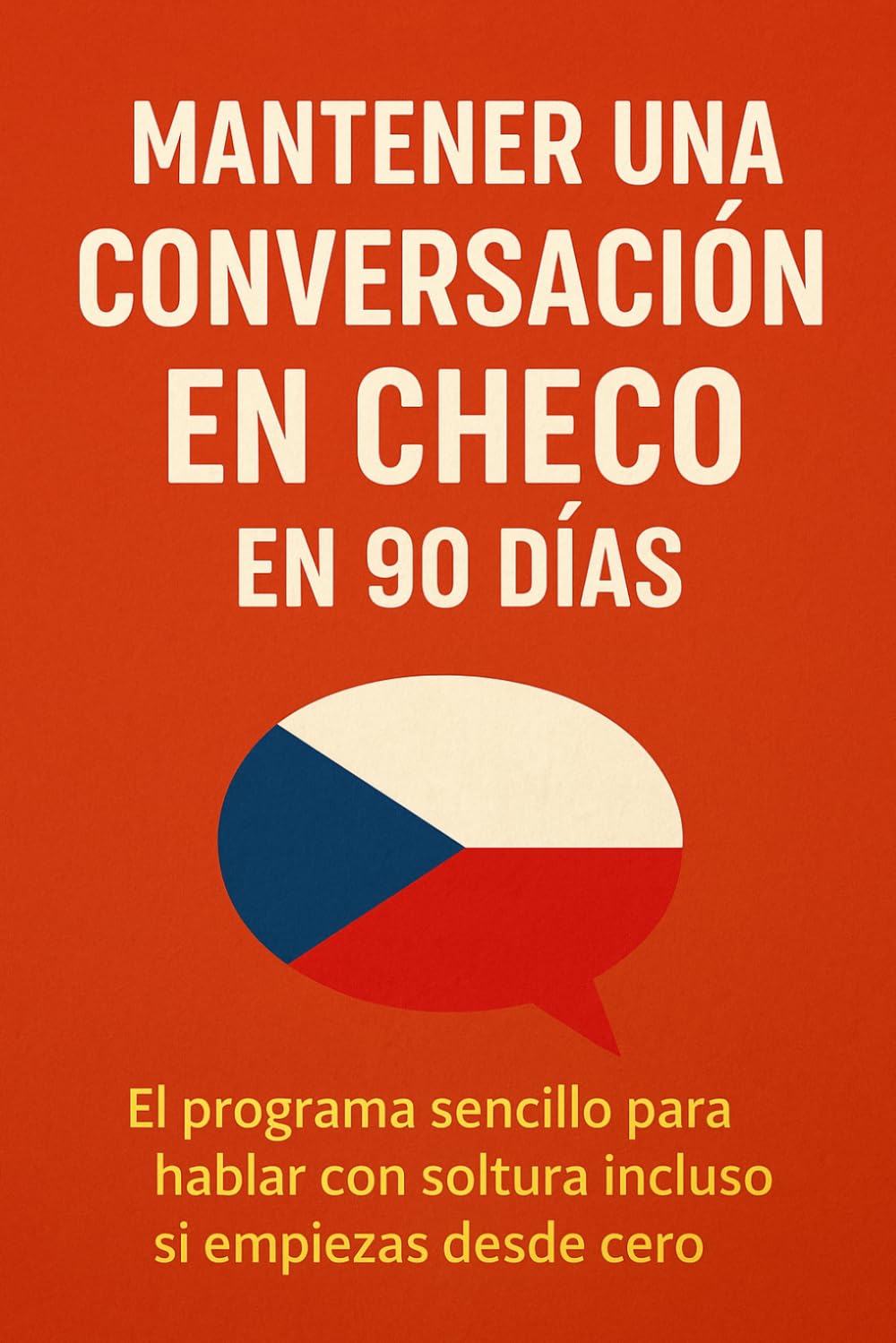 Mantener una Conversación en Checo en 90 Días: El programa sencillo para hablar con soltura incluso si empiezas desde cero