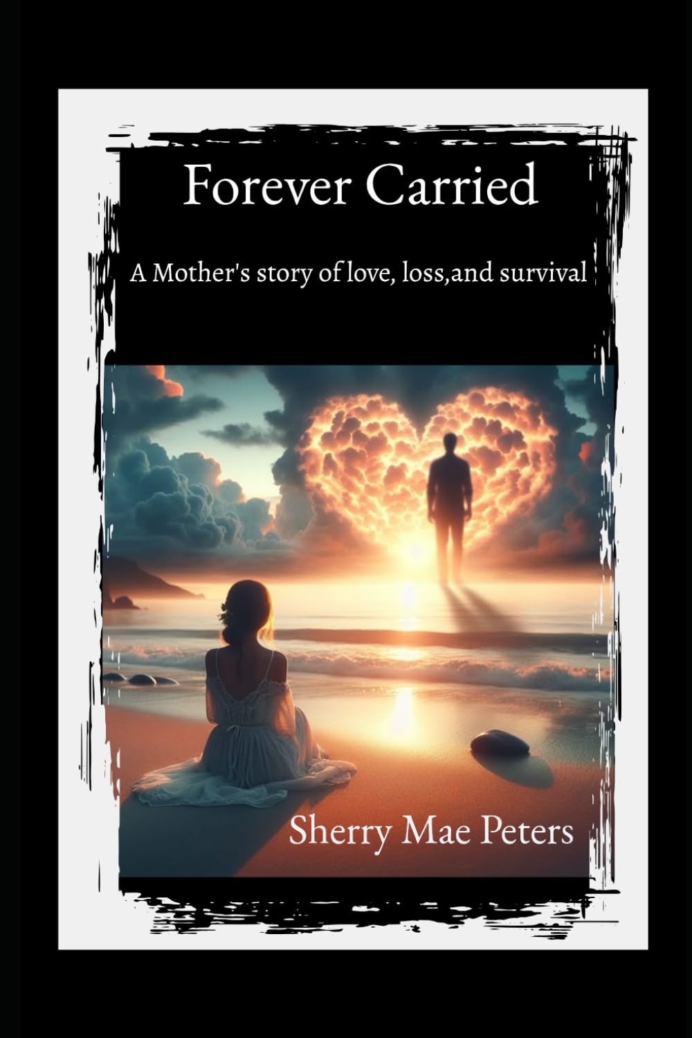 Forever carried: A mother true story of love loss and grief
