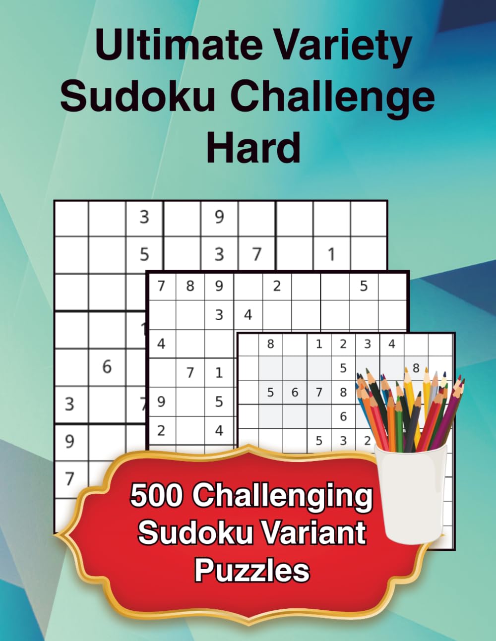 Ultimate Variety Sudoku Challenge – Hard Level: 500 Challenging Sudoku Variant Puzzles | Windoku, Diagonal, Anti-Knight & More | Advanced Sudoku Book for Adults