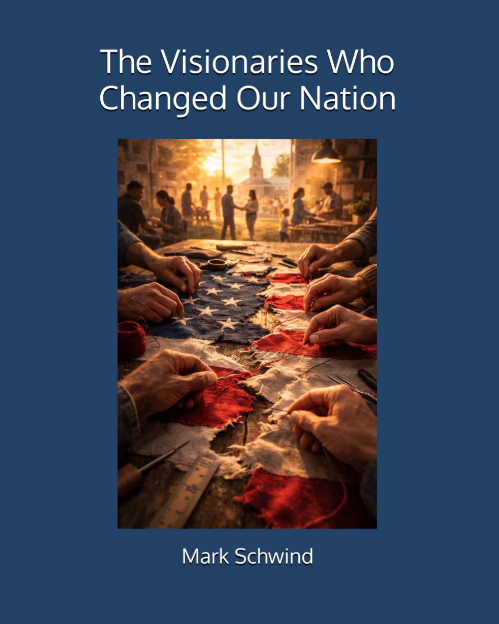 The Visionaries Who Changed Our Nation