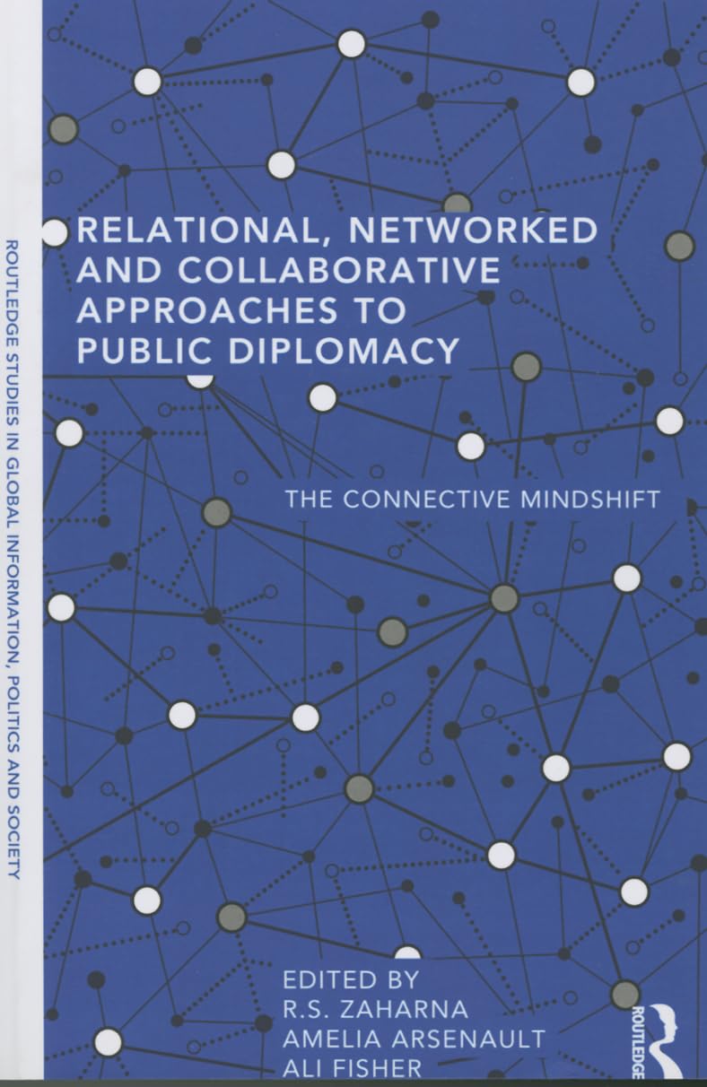 Relational, Networked and Collaborative Approaches to Public Diplomacy: The Connective Mindshift (Routledge Studies in Global Information, Politics and Society)