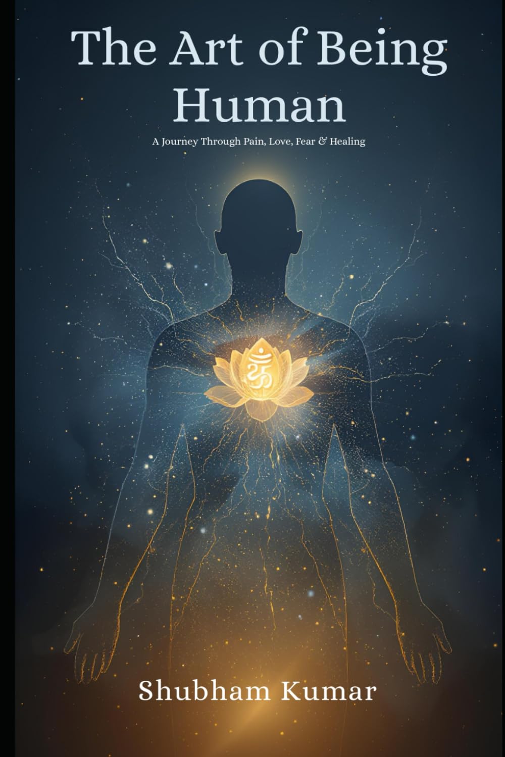 The Art of Being Human: A Journey Through Pain, Love, Fear & Healing