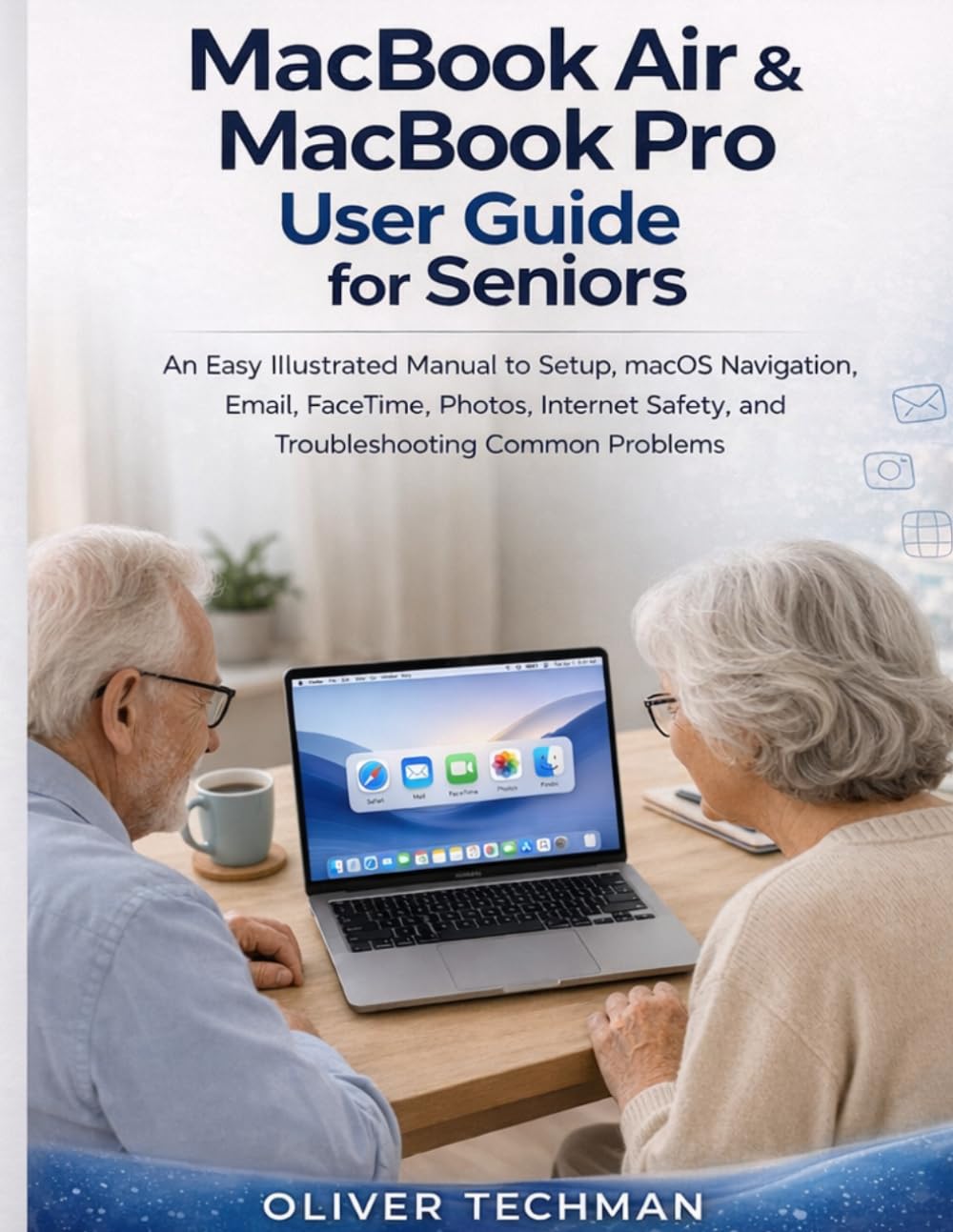 MacBook Air & MacBook Pro User Guide for Seniors: An Easy Illustrated Manual to Setup, macOS Navigation, Email, FaceTime, Photos, Internet Safety, and Troubleshooting Common Problems