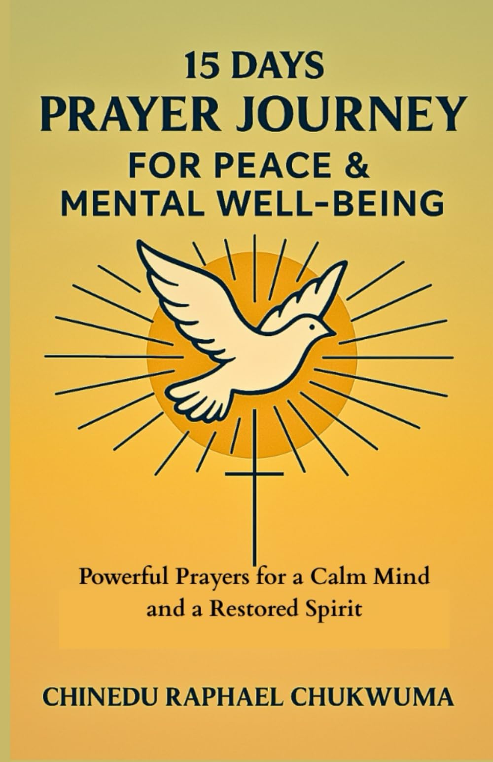 15 Days Prayer Journey for Peace & Mental Well-being: Powerful Prayers for a Calm Mind and a Restored Spirit