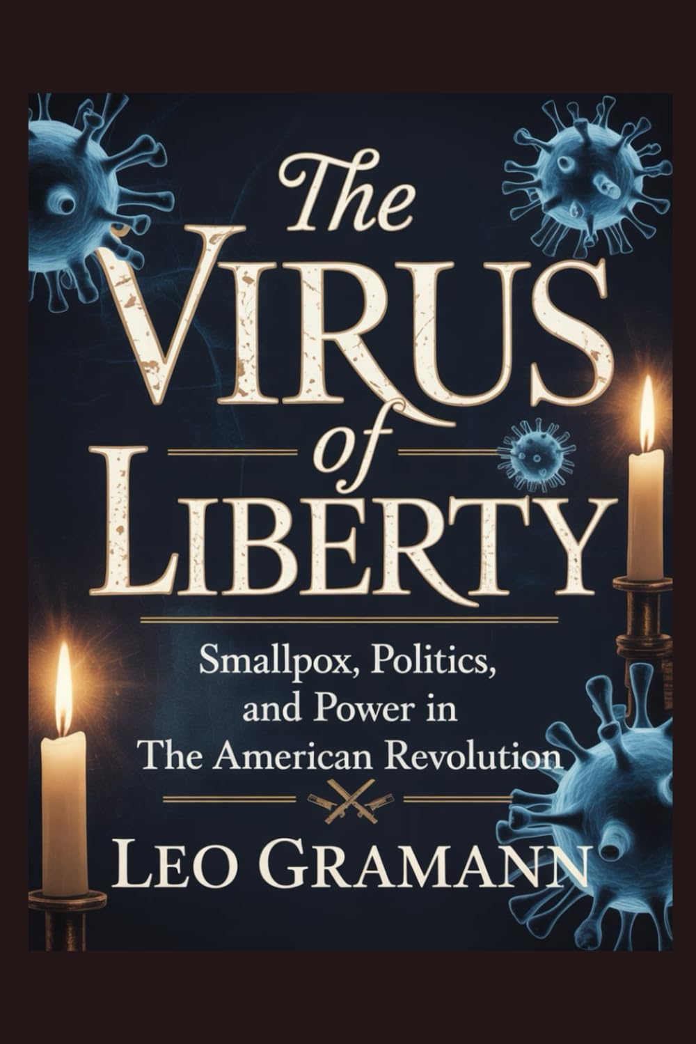 The Virus of Liberty: Smallpox, Politics, and Power in the American Revolution