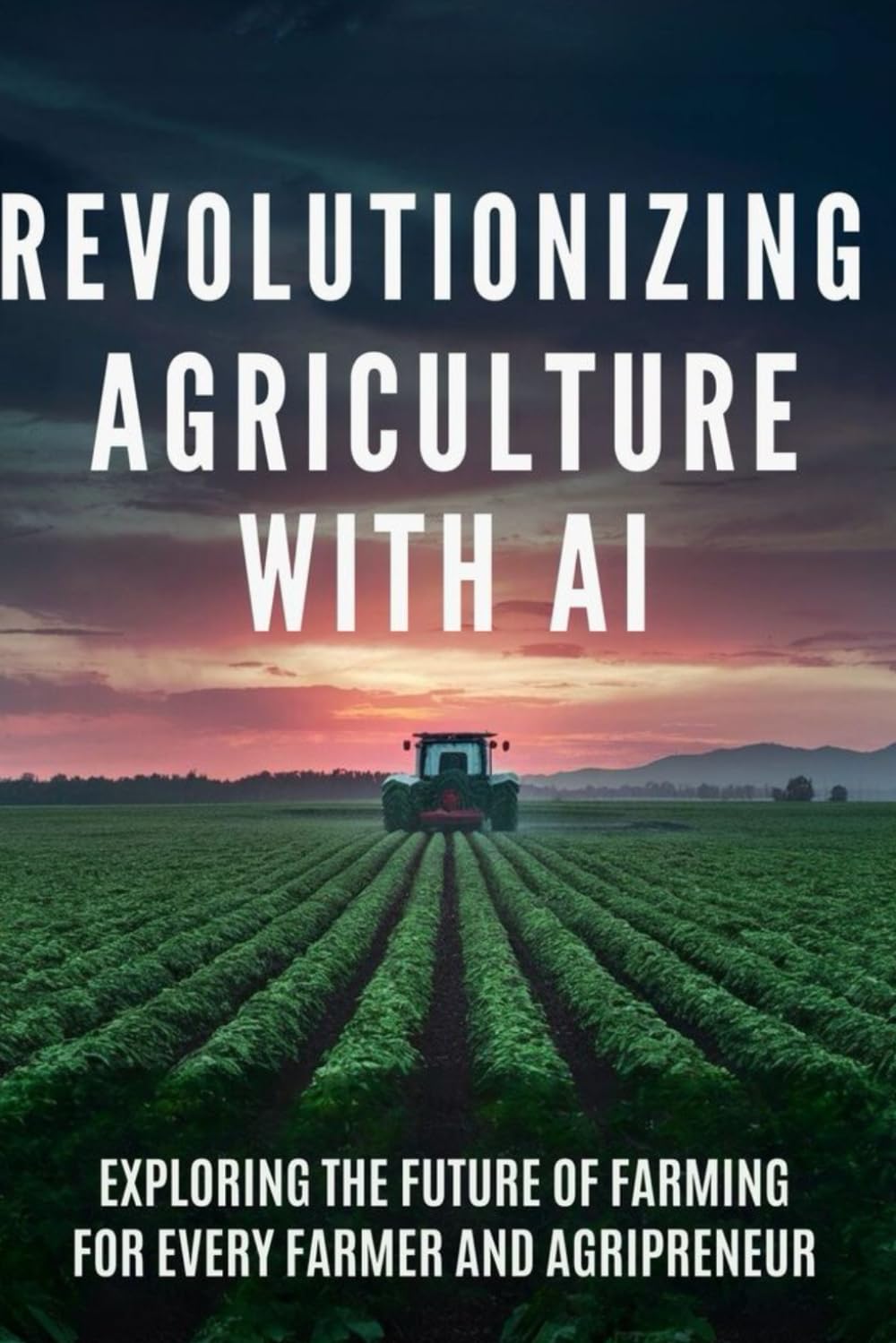 Revolutionizing Agriculture with AI: Exploring the Future of Farming for Every Farmer and Agripreneur