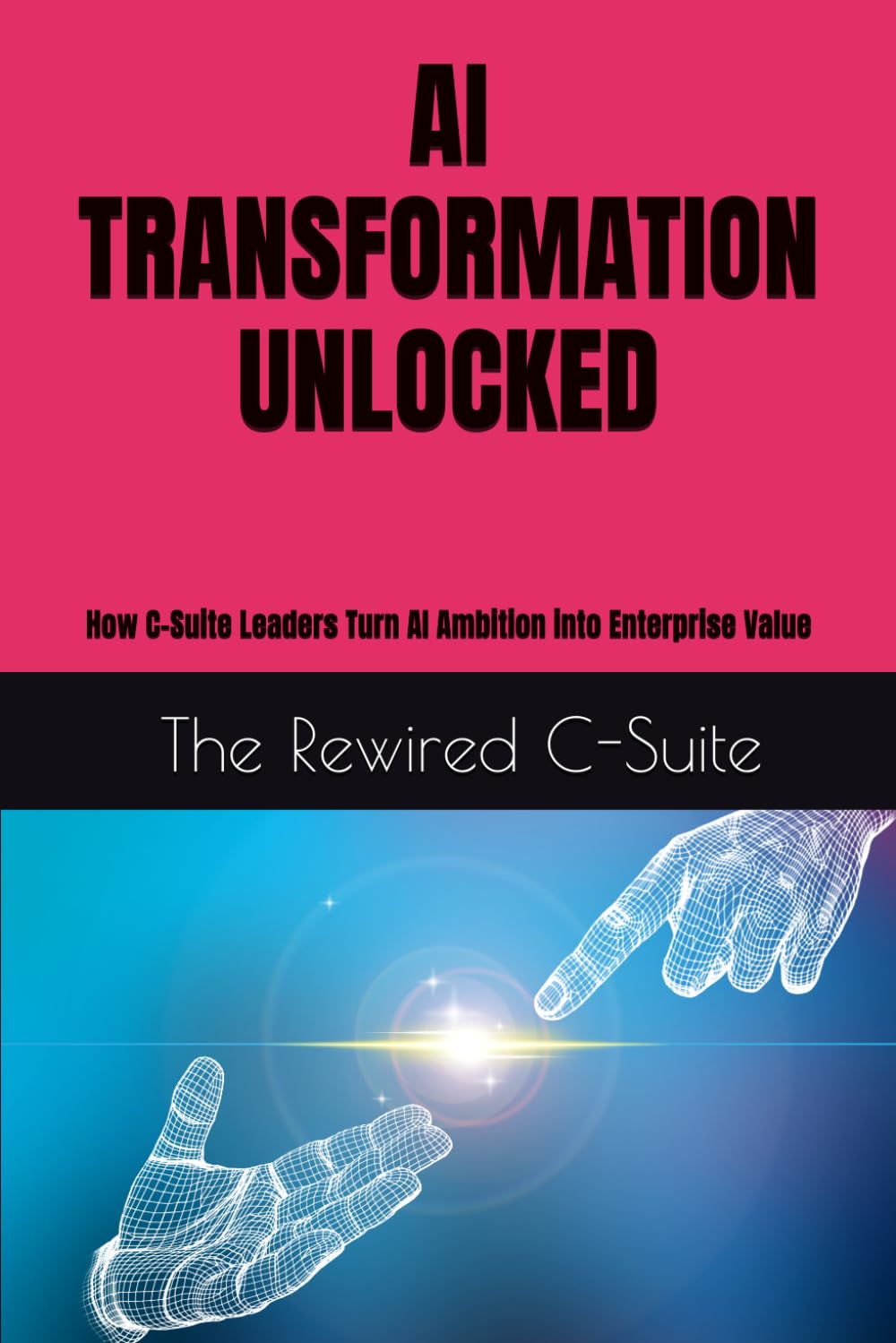 AI TRANSFORMATION UNLOCKED: How C-Suite Leaders Turn AI Ambition into Enterprise Value