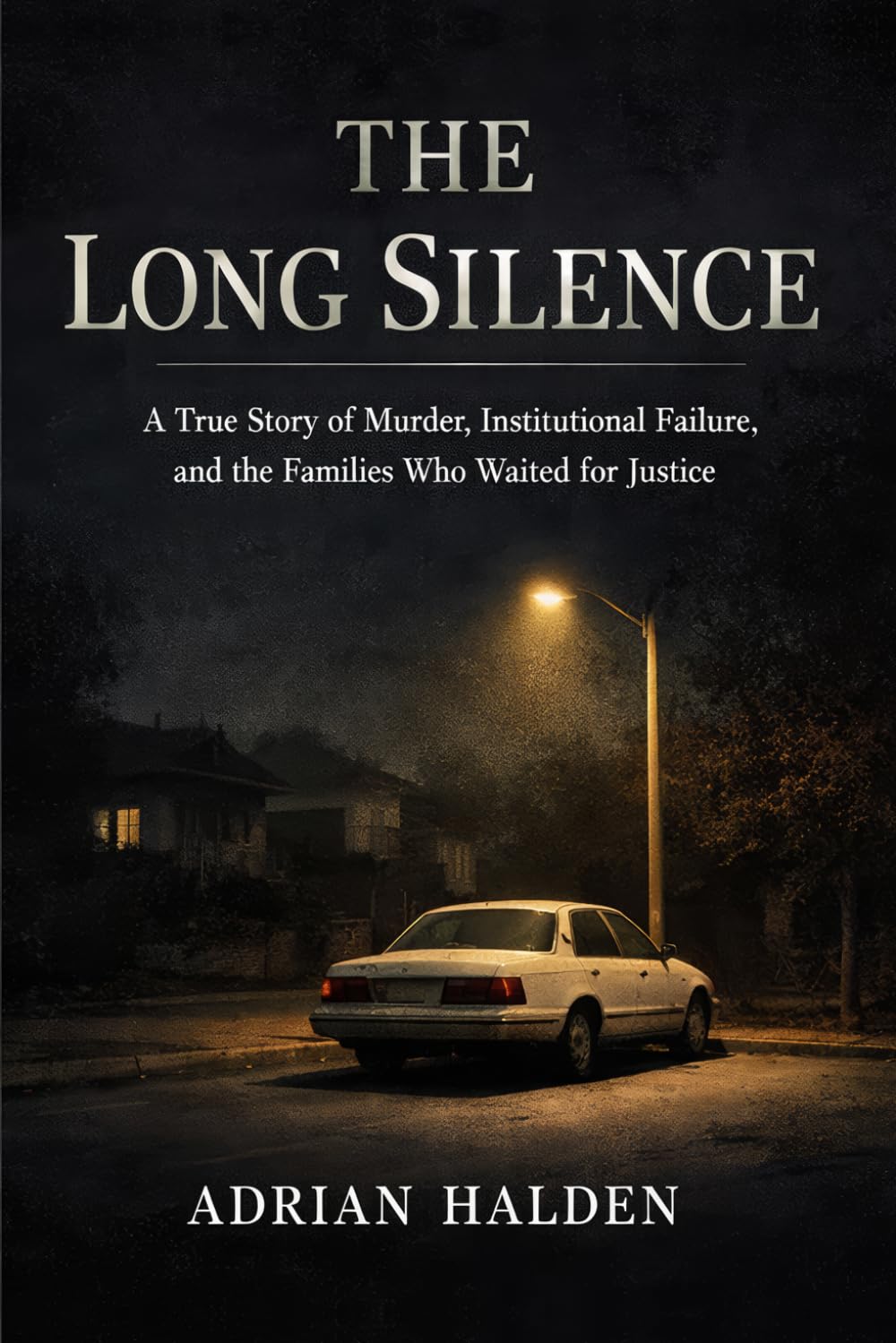 The Long Silence: A True Story of Murder, Institutional Failure, and the Families Who Waited for Justice