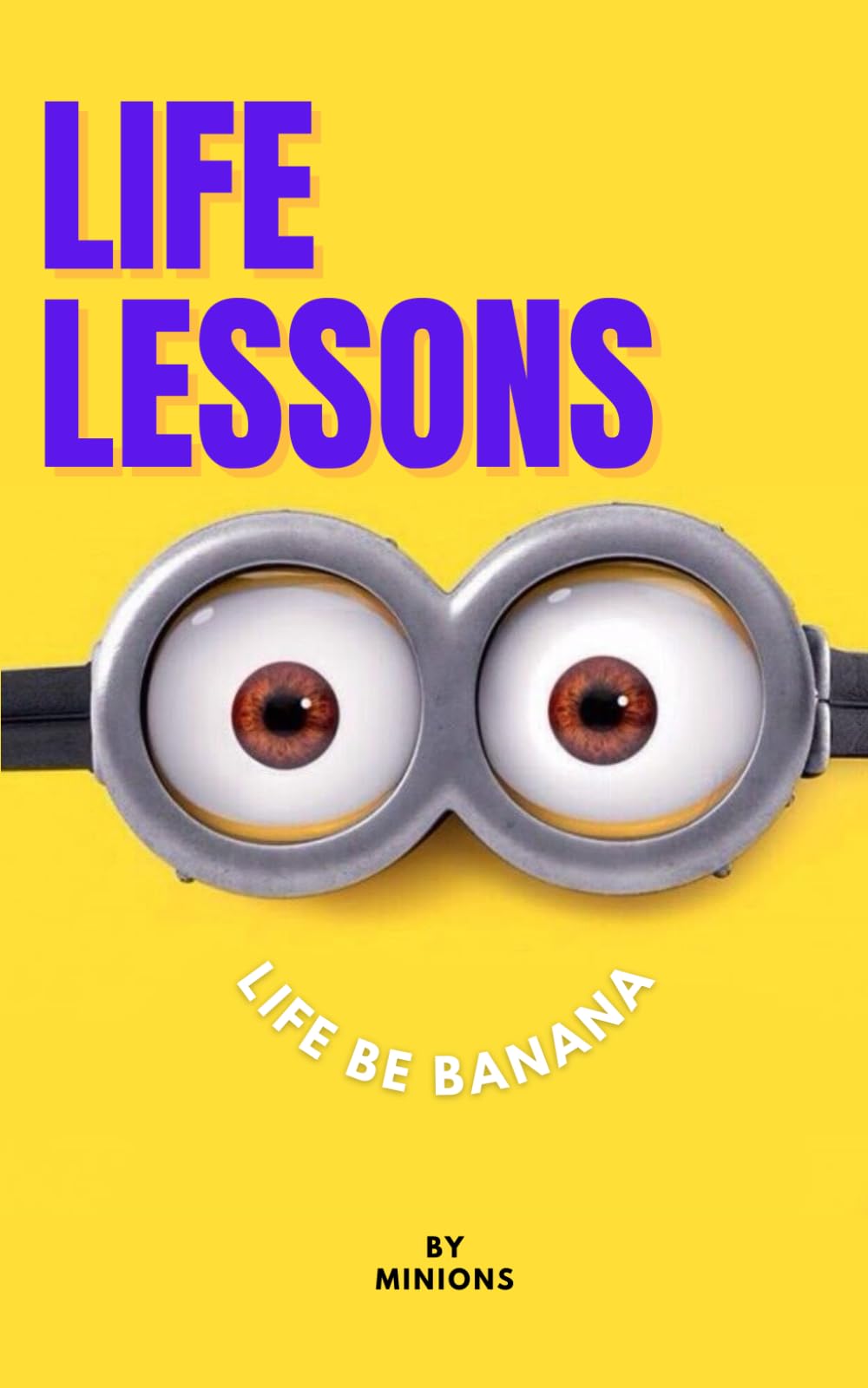 life lessons by minons | life be banana: the book that will teach you how to live like a minion and go blahahahablahhaha!