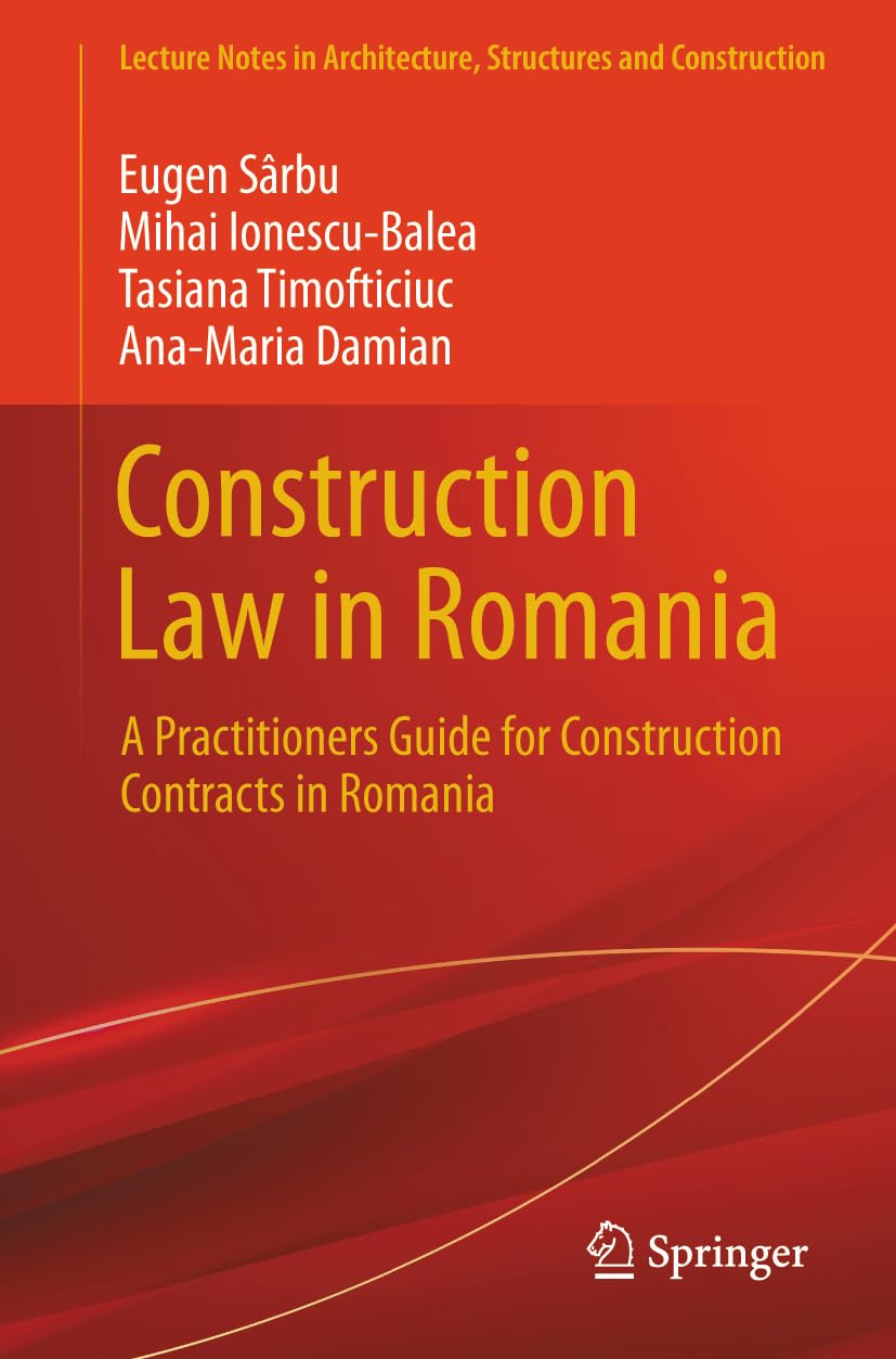 Construction Law in Romania: A Practitioners Guide for Construction Contracts in Romania (Lecture Notes in Architecture, Structures and Construction)