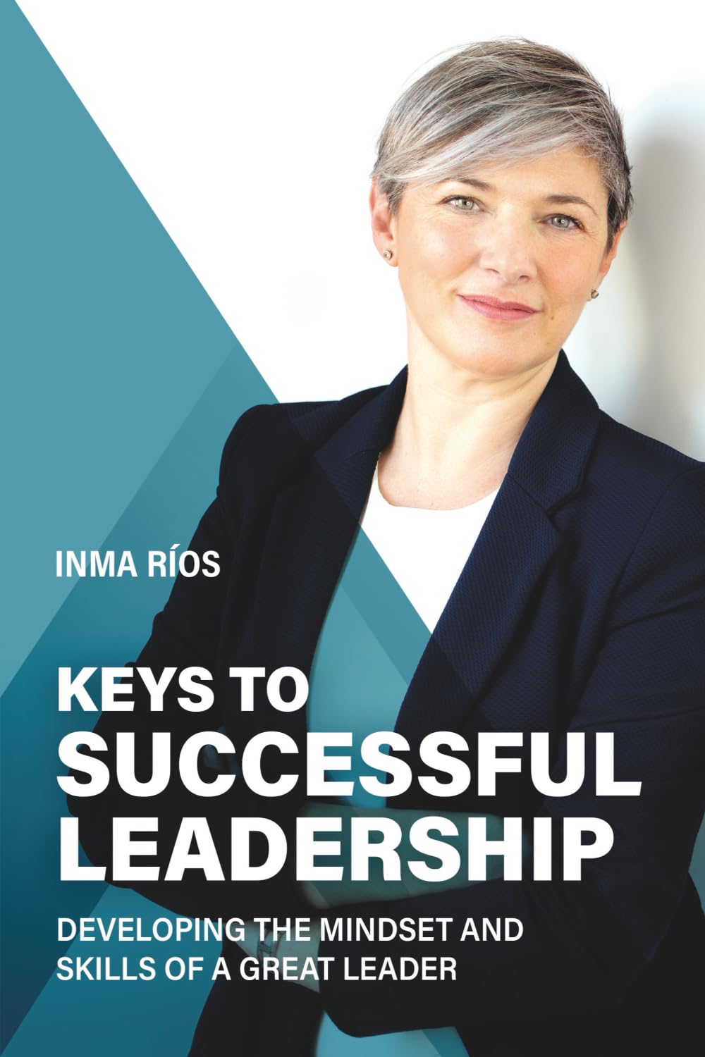 KEYS TO SUCCESSFUL LEADERSHIP: Developing the Mindset and Skills of a Great Leader (How to Lead with Success: The Leadership Series)