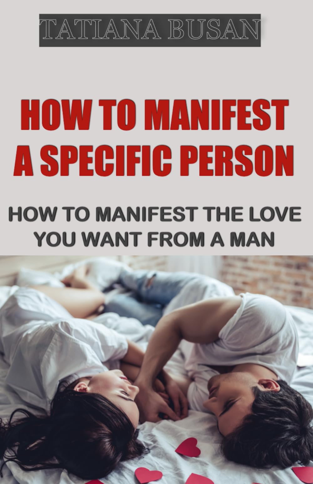 How to Manifest a Specific Person: How to Manifest a Man Who Wants to Commit to You; The Law of Assumption: Manifesting Love; How to Manifest the Relationship You Desire with a Man