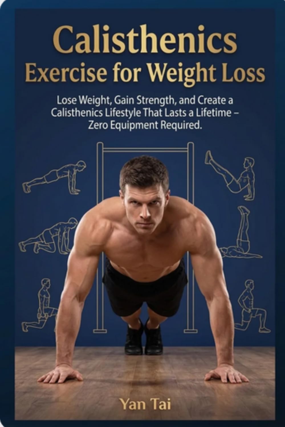 Calisthenics Exercise for Weight Loss: Lose Weight, Gain Strength, and Create a Calisthenics Lifestyle That Lasts a Lifetime – Zero Equipment Required