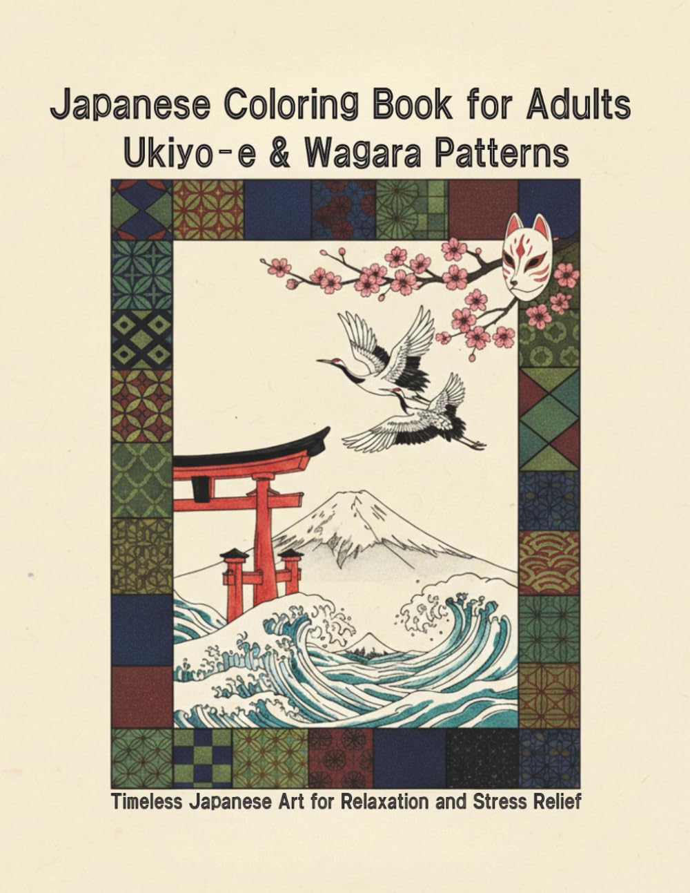 Japanese Coloring Book for Adults: Ukiyo-e & Wagara Patterns: Timeless / Japanese Art / Relaxation / Stress Relief / Woodblock Print / Mindfullness / Ukiyo-e / Wagara