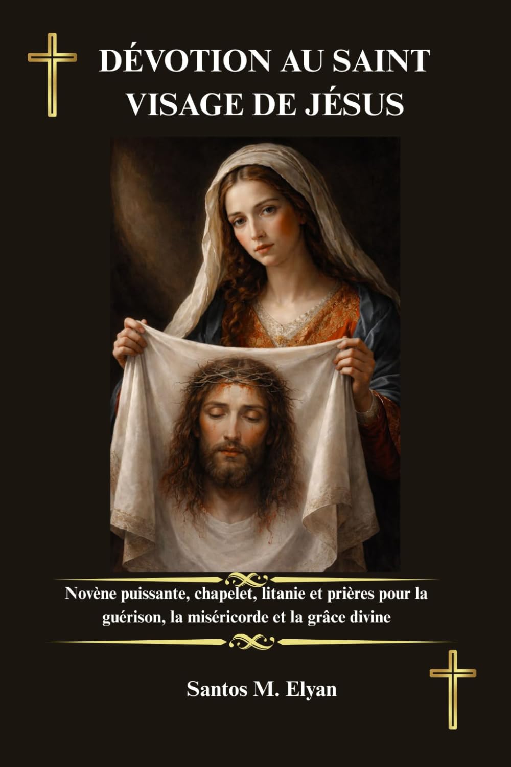 DÉVOTION AU SAINT VISAGE DE JÉSUS: Novène puissante, chapelet, litanie et prières pour la guérison, la miséricorde et la grâce divine