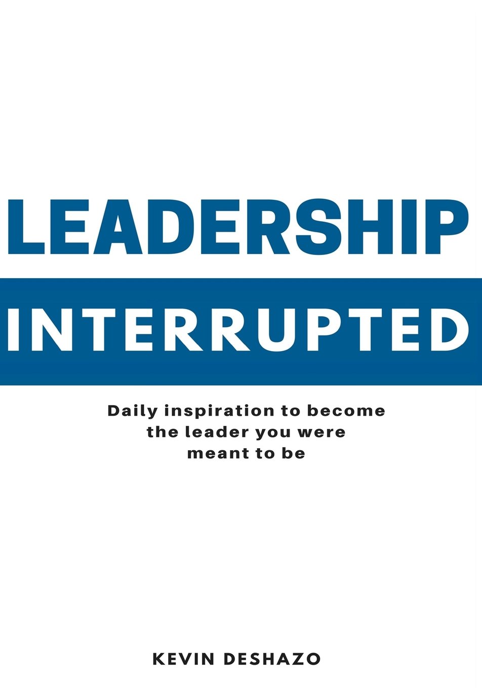 Leadership Interrupted: daily inspiration to become the leader you were meant to be