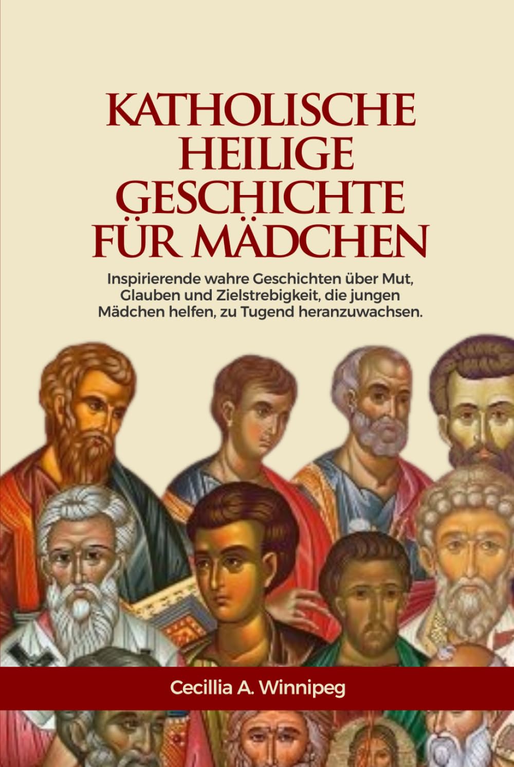 Katholische Heiligengeschichten für Mädchen: Inspirierende wahre Geschichten über Mut, Glauben und Zielstrebigkeit, die jungen Mädchen helfen, zu Tugend heranzuwachsen