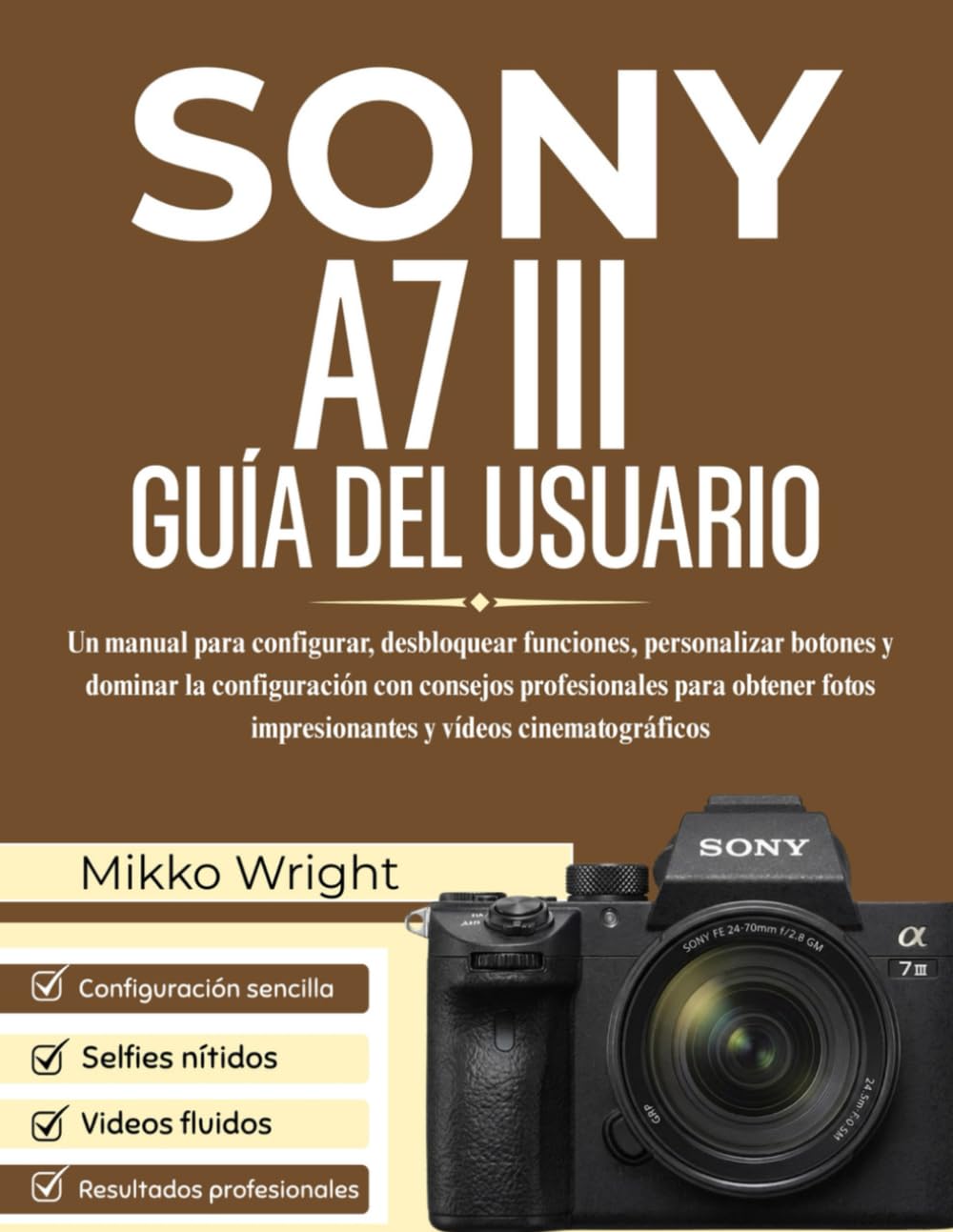 SONY A7 III GUÍA DEL USUARIO: Un manual para configurar, desbloquear funciones, personalizar botones y dominar la configuración con consejos ... impresionantes y vídeos cinematográficos